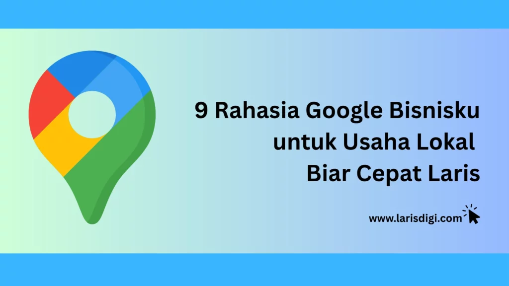 9 Rahasia Google Bisnisku untuk Usaha Lokal Biar Cepat Laris